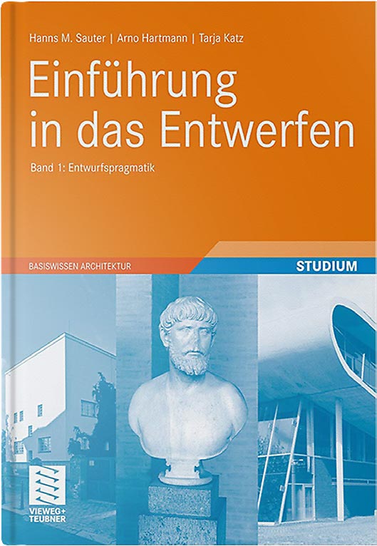 Prof. Hanns M. Sauter, Arno Hartmann, Tarja Katz: „Einführung in das Entwerfen – Band 1: Entwurfspragmatik“